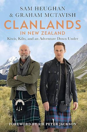 Clanlands in New Zealand: Kilts, Kiwis, and an Adventure Down Under by Graham McTavish, Sam Heughan