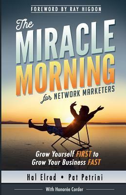 The Miracle Morning for Network Marketers: Grow Yourself FIRST to Grow Your Business Fast by Hal Elrod, Honoree Corder, Pat Petrini