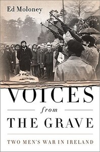 Voices from the Grave: Two Men's War in Ireland by Ed Moloney