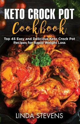 Keto Crock Pot Cookbook: Top 45 Easy and Delicious Keto Crock Pot Recipes for Rapid Weight Loss by Linda Stevens