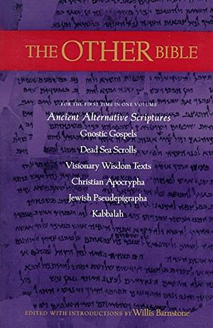 The Other Bible: Jewish Pseudepigrapha, Christian Apocrypha, Gnostic Scriptures, Kabbalah, Dead Sea Scrolls by Willis Barnstone