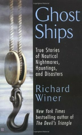 Ghost Ships: True Stories of Nautical Nightmares, Hauntings, and Disasters by Richard Winer