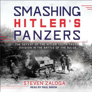 Smashing Hitler's Panzers: The Defeat of the Hitler Youth Panzer Division in the Battle of the Bulge by Steven Zaloga