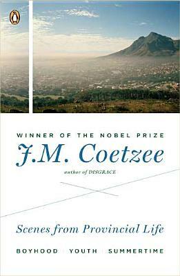 Scenes from Provincial Life: Boyhood, Youth, Summertime by J.M. Coetzee