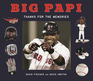 Big Papi: David Ortiz, Thanks for the Memories by David Fischer, David Aretha