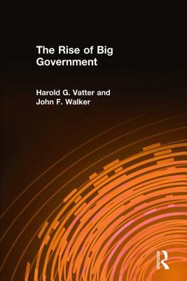 The Rise of Big Government by Harold G. Vatter, John F. Walker