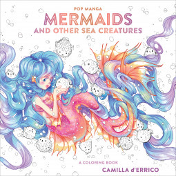 Pop Manga Mermaids and Other Sea Creatures: A Coloring Book by Camilla d'Errico