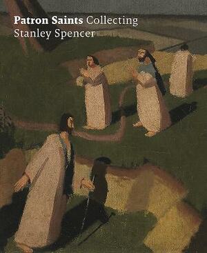Patron Saints: Collecting Stanley Spencer by Amanda Bradley