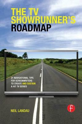 The TV Showrunner's Roadmap: 21 Navigational Tips for Screenwriters to Create and Sustain a Hit TV Series by Neil Landau