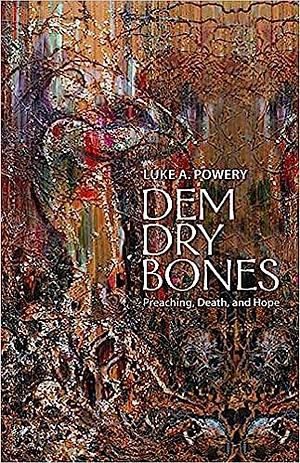 Dem Dry Bones: Preaching, Death, and Hope by Luke A. Powery