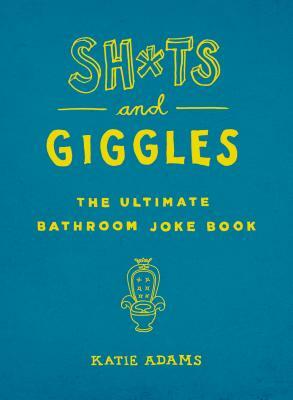 Sh*ts and Giggles: The Ultimate Bathroom Joke Book by Katie Adams