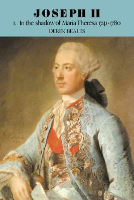 Joseph II: Volume 1, in the Shadow of Maria Theresa, 1741-1780 by Derek Beales