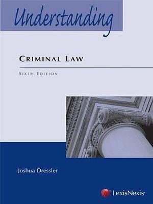 Understanding Criminal Law, 6th Edition by Joshua Dressler, Joshua Dressler