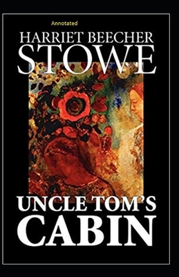 Uncle Tom's Cabin Annotated by Harriet Beecher Stowe