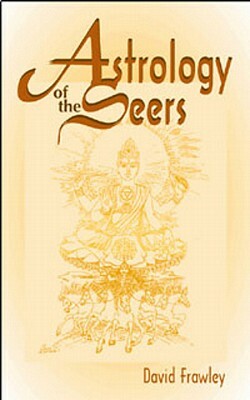 The Astrology Of The Seers: A Comprehensive Guide To Vedic Astrology by David Frawley