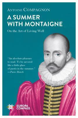 A Summer with Montaigne: Notes on a Man Without Prejudice by Tina A. Kover, Antoine Compagnon, Tina Kover