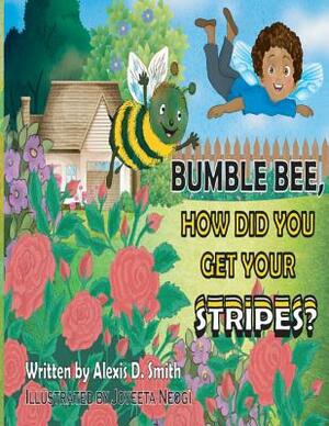 Bumble Bee, How did you get your stripes? by Alexis D. Smith