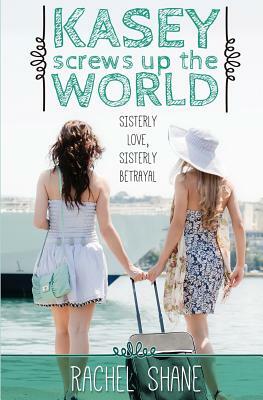 Kasey Screws Up The World: A Young Adult Novel by Rachel Shane