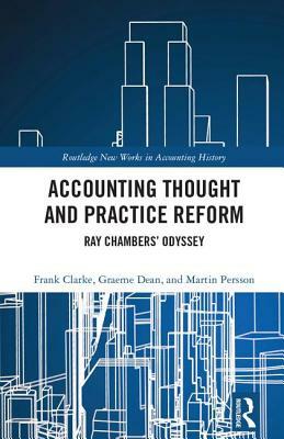 Accounting Thought and Practice Reform: Ray Chambers' Odyssey by Martin Persson, Graeme William Dean, Frank Clarke