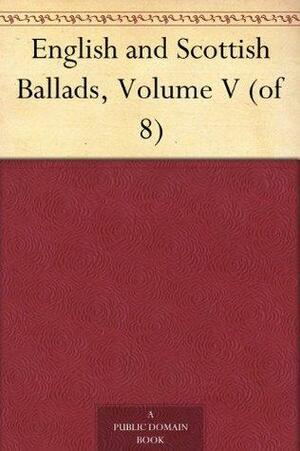 English and Scottish Ballads, Volume V by Francis James Child