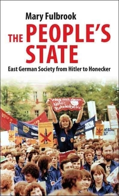 The People's State: East German Society from Hitler to Honecker by Mary Fulbrook