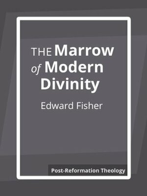 The Marrow of Modern Divinity by Edward Fisher, Thomas Boston