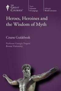 Heroes Heroines and The Wisdom of Myth by S. Georgia Nugent