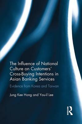 The Influence of National Culture on Customers' Cross-Buying Intentions in Asian Banking Services: Evidence from Korea and Taiwan by Jung Kee Hong, You-Il Lee