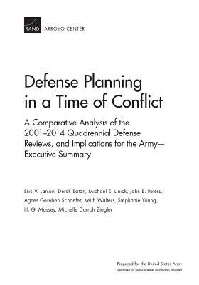 Defense Planning in a Time of Conflict: A Comparative Analysis of the 2001-2014 Quadrennial Defense Reviews, and Implications for the Army--Executive by Eric V. Larson, Michael E. Linick, Derek Eaton