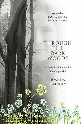 Through the Dark Woods: A Young Woman's Journey Out of Depression by Joanna Swinney