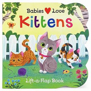 Babies Love Kittens: A Lift-a-Flap Board Book for Babies and Toddlers by Jessica Gibson, Jessica Gibson