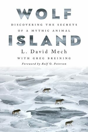Wolf Island: Discovering the Secrets of a Mythic Animal by L. David Mech, Greg Breining, Rolf O. Peterson