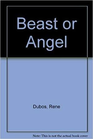Beast or Angel?: Choices That Make Us Human by René Dubos