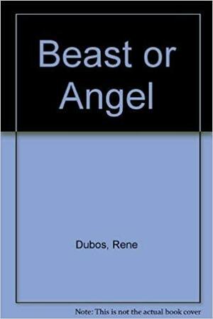 Beast or Angel?: Choices That Make Us Human by René Dubos