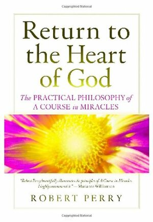 Return to the Heart of God: The Practical Philosophy of A Course in Miracles by Robert Perry