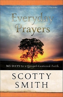 Everyday Prayers: 365 Days to a Gospel-Centered Faith by Tullian Tchividjian, Scotty Smith