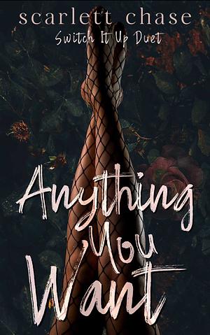 Anything You Want by Scarlett Chase, Scarlett Chase