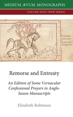 Remorse and Entreaty: An Edition of some Vernacular Confessional Prayers in Anglo-Saxon Manuscripts by Elizabeth Robinson