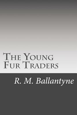 The Young Fur Traders by R. M. Ballantyne