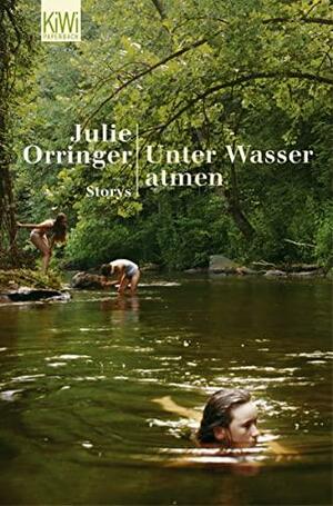 Unter Wasser atmen: Storys by Julie Orringer