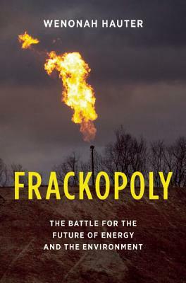 Frackopoly: The Battle for the Future of Energy and the Environment by Wenonah Hauter