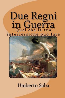 Due Regni in Guerra: Quel che la tua intercessione puó fare by Umberto Saba