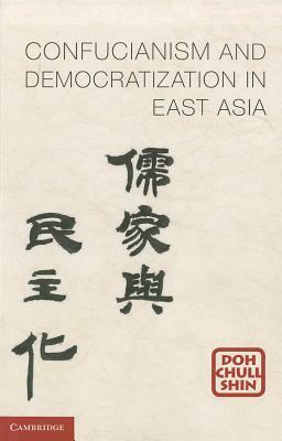 Confucianism and Democratization in East Asia by Doh Chull Shin