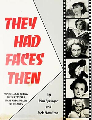 They Had Faces Then: Annabella to Zorina: The Superstars, Stars and Starlets of the 1930's by John Springer