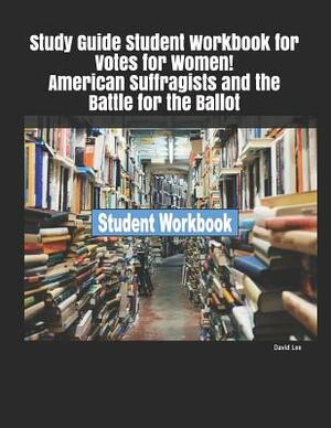 Study Guide Student Workbook for Votes for Women! American Suffragists and the Battle for the Ballot by David Lee