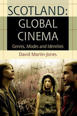 Scotland, Global Cinema: Genres, Modes and Identities by David Martin-Jones