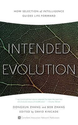 Intended Evolution: How Selection of Intelligence Guides Life Forward by Bob Zhang, Dongxun Zhang