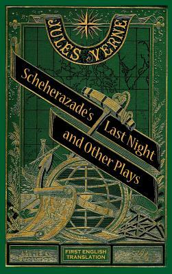 Scheherazade's Last Night and Other Plays (Hardback) by Jules Verne