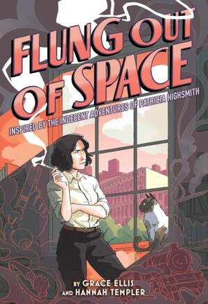 Flung Out of Space: The Indecent Adventures of Patricia Highsmith by Grace Ellis