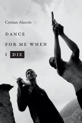 Dance for Me When I Die (Latin America in Translation) by Cristian Alarcón